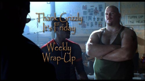 Thank Grizzly It’s Friday Weekly Wrap-Up